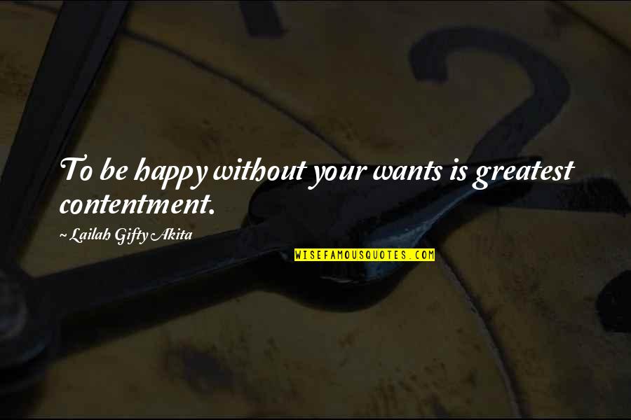 Contentment's Quotes By Lailah Gifty Akita: To be happy without your wants is greatest