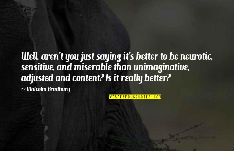 Contentment's Quotes By Malcolm Bradbury: Well, aren't you just saying it's better to