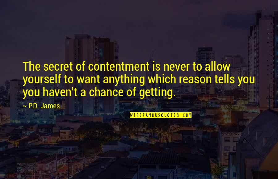 Contentment's Quotes By P.D. James: The secret of contentment is never to allow