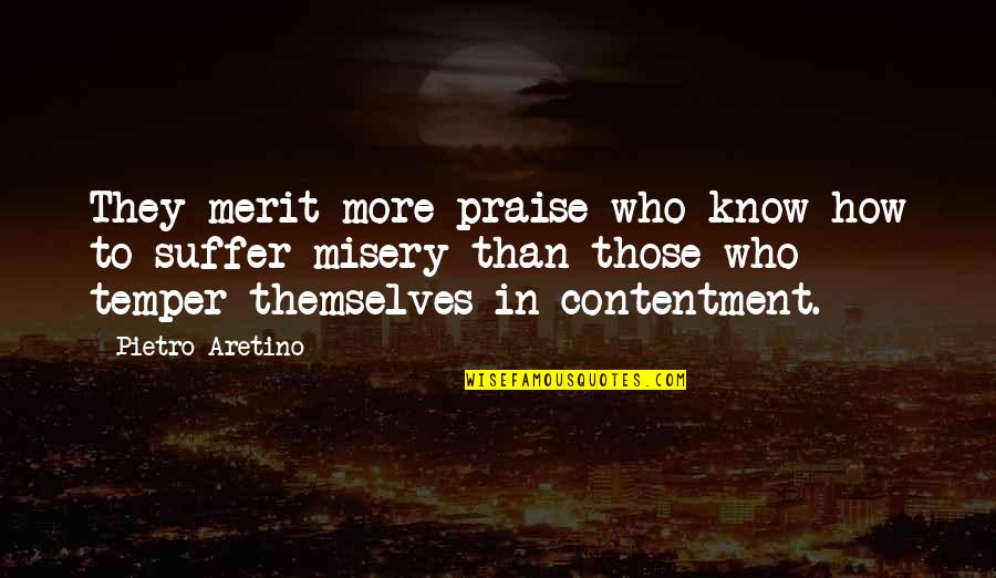 Contentment's Quotes By Pietro Aretino: They merit more praise who know how to