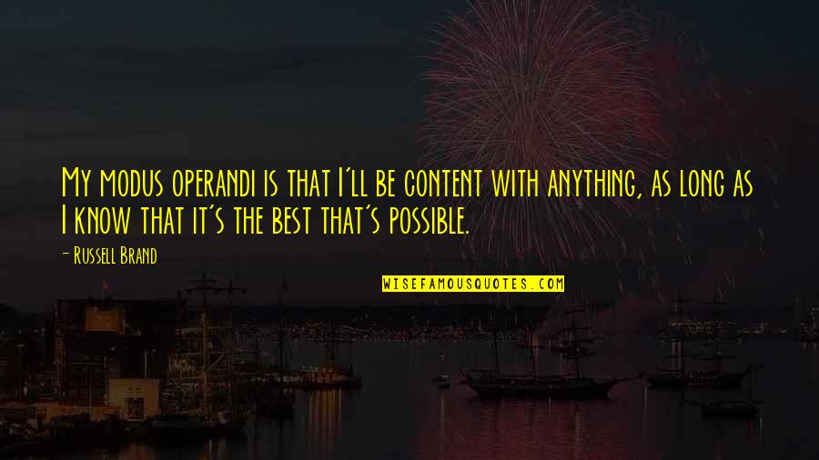 Contentment's Quotes By Russell Brand: My modus operandi is that I'll be content