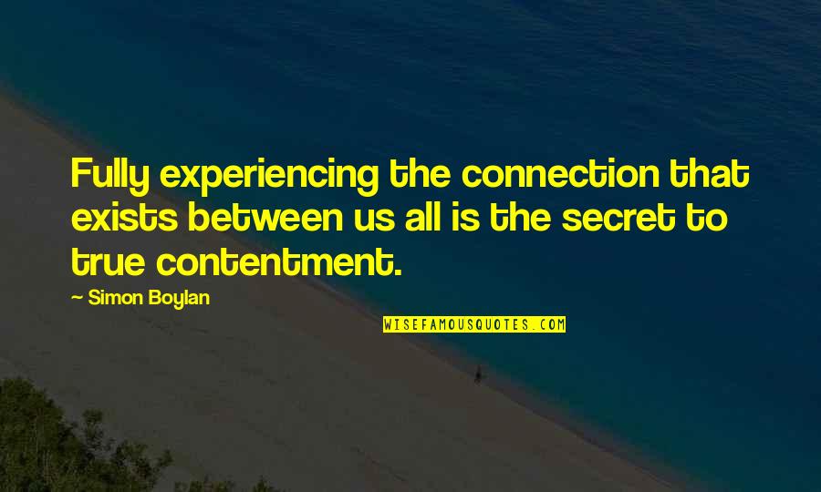 Contentment's Quotes By Simon Boylan: Fully experiencing the connection that exists between us