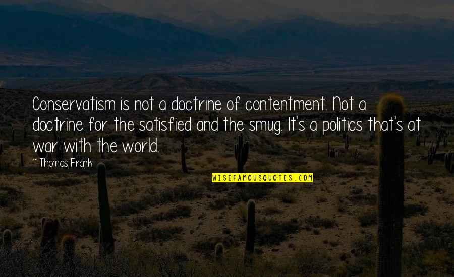 Contentment's Quotes By Thomas Frank: Conservatism is not a doctrine of contentment. Not