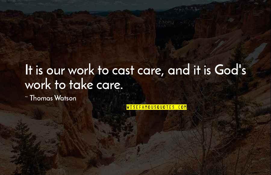 Contentment's Quotes By Thomas Watson: It is our work to cast care, and