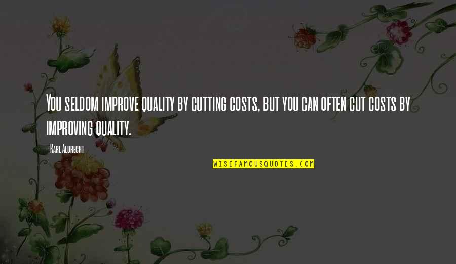Contentos Con Quotes By Karl Albrecht: You seldom improve quality by cutting costs, but