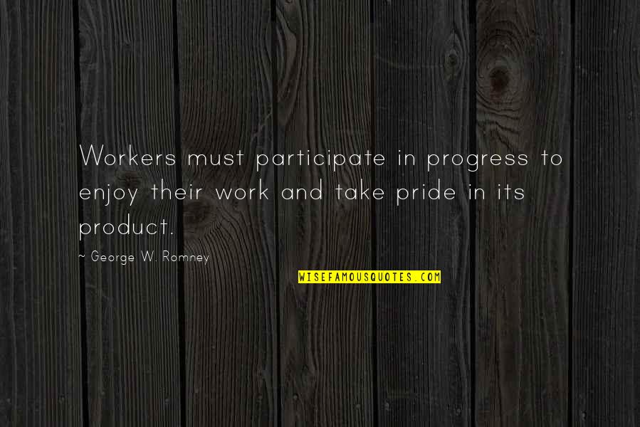 Contentos Conjugation Quotes By George W. Romney: Workers must participate in progress to enjoy their Contentos Conjugation Quotes By George W. Romney: Workers must participate in progress to enjoy their