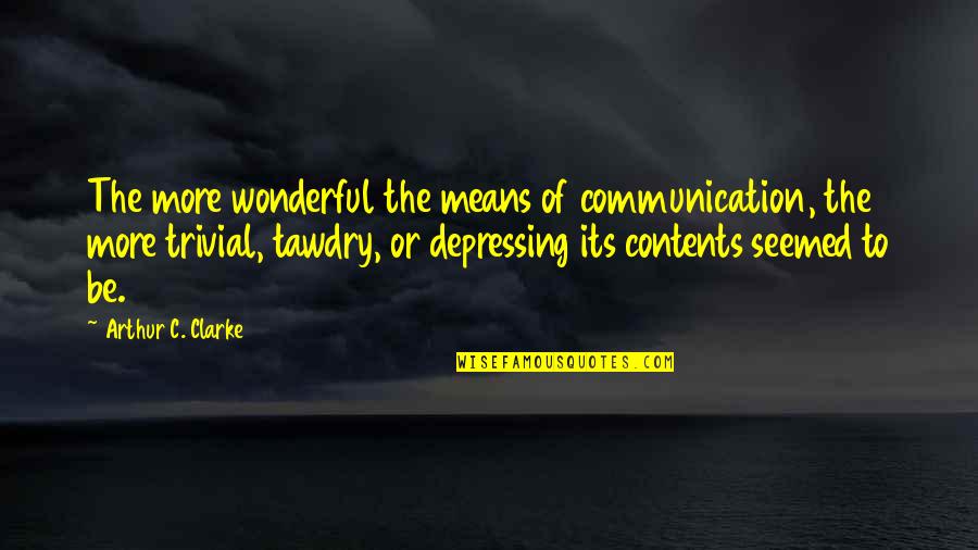 Contents Quotes By Arthur C. Clarke: The more wonderful the means of communication, the