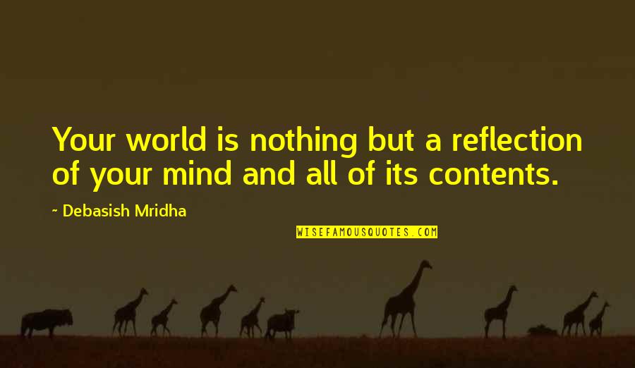 Contents Quotes By Debasish Mridha: Your world is nothing but a reflection of