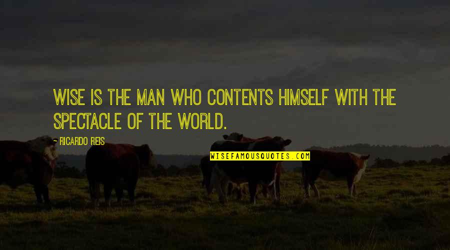 Contents Quotes By Ricardo Reis: Wise is the man who contents himself with