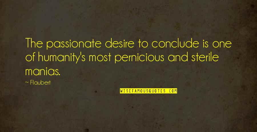 Contentus Quotes By Flaubert: The passionate desire to conclude is one of