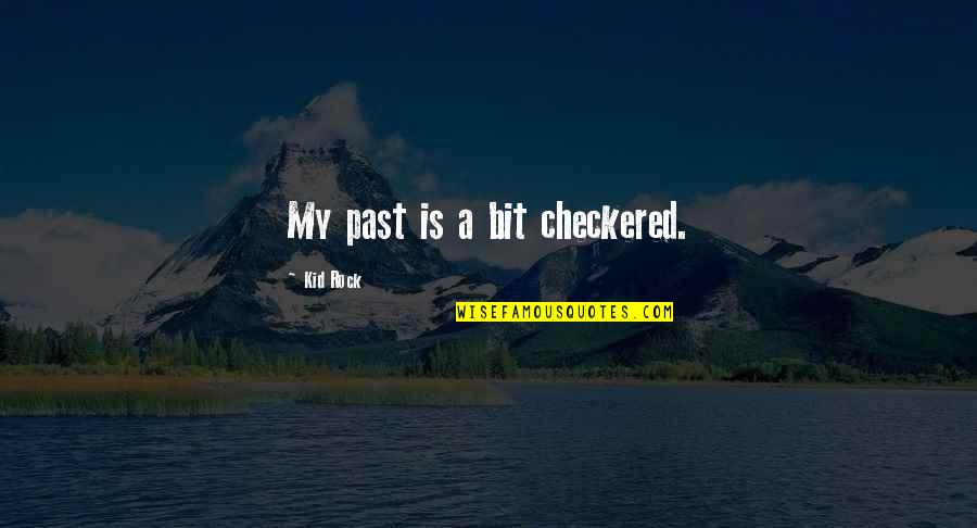 Contentus Quotes By Kid Rock: My past is a bit checkered.