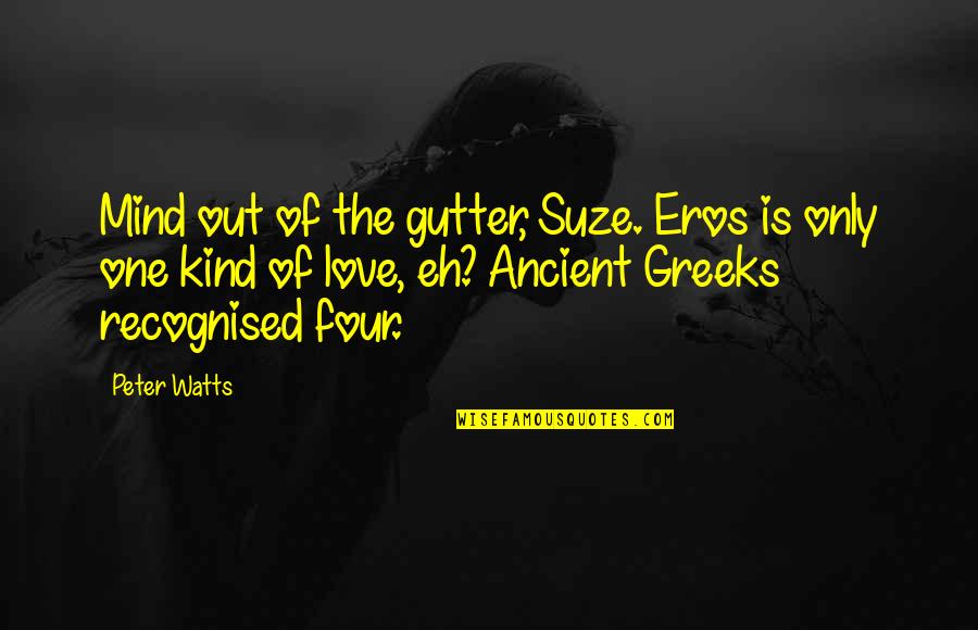Contenu Synonyme Quotes By Peter Watts: Mind out of the gutter, Suze. Eros is