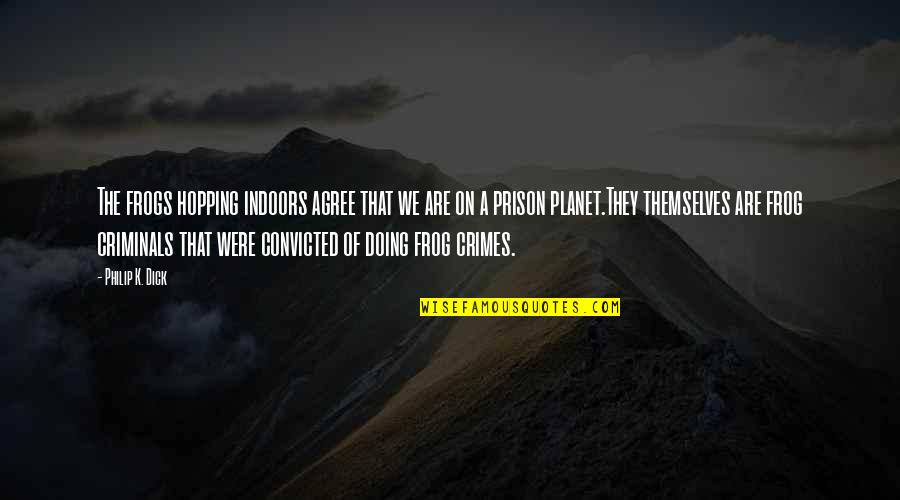 Contenu Synonyme Quotes By Philip K. Dick: The frogs hopping indoors agree that we are