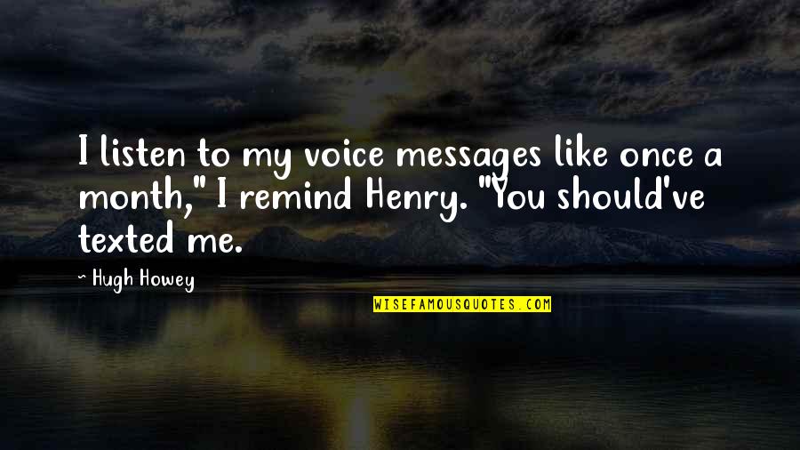 Contenus Masqu S Quotes By Hugh Howey: I listen to my voice messages like once