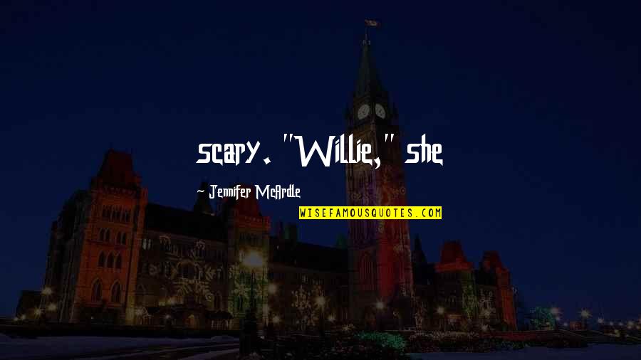 Contenus Masqu S Quotes By Jennifer McArdle: scary. "Willie," she