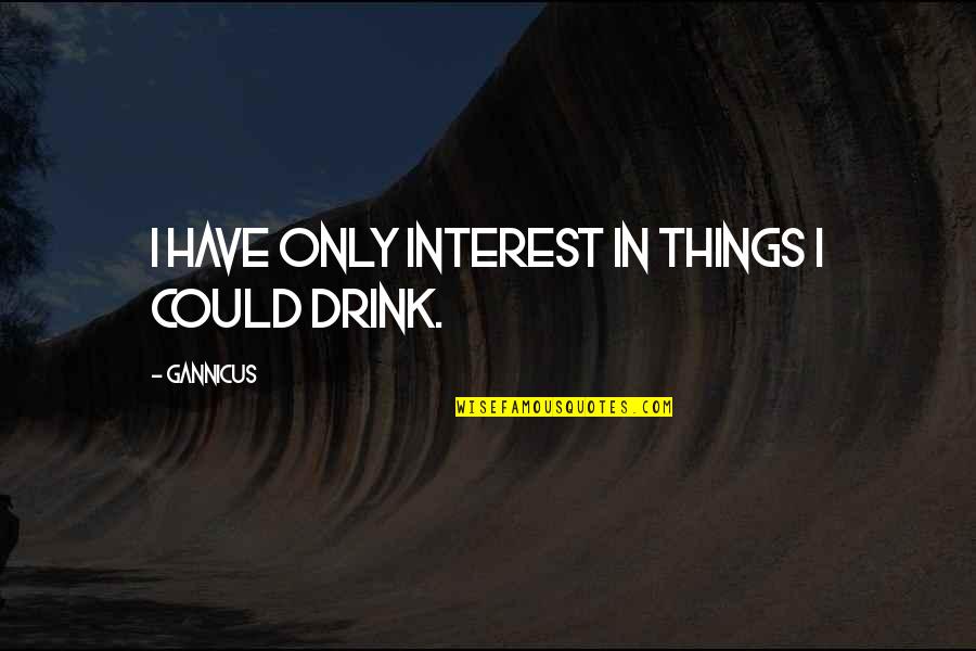 Contenuto Carboidrati Quotes By Gannicus: I have only interest in things I could