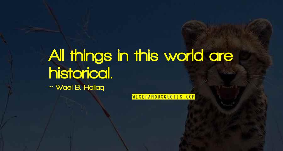 Contergan Quotes By Wael B. Hallaq: All things in this world are historical. Contergan Quotes By Wael B. Hallaq: All things in this world are historical.