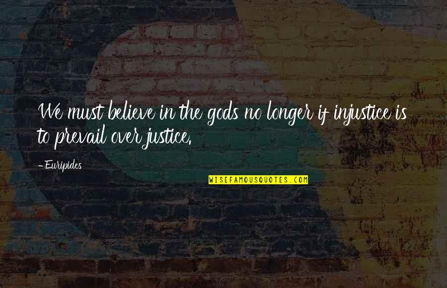 Contessa Metcalfe Quotes By Euripides: We must believe in the gods no longer
