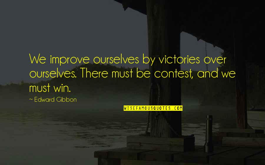 Contest Win Quotes By Edward Gibbon: We improve ourselves by victories over ourselves. There