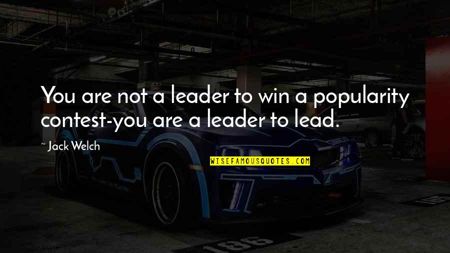 Contest Win Quotes By Jack Welch: You are not a leader to win a