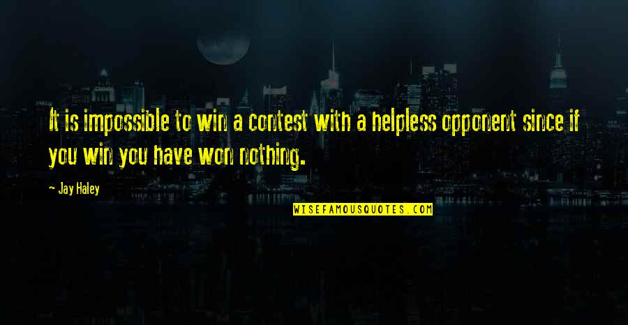 Contest Win Quotes By Jay Haley: It is impossible to win a contest with