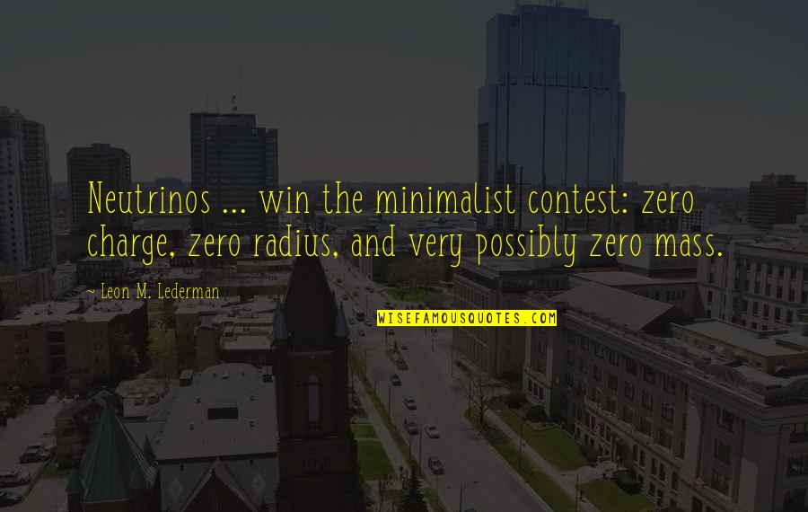 Contest Win Quotes By Leon M. Lederman: Neutrinos ... win the minimalist contest: zero charge,