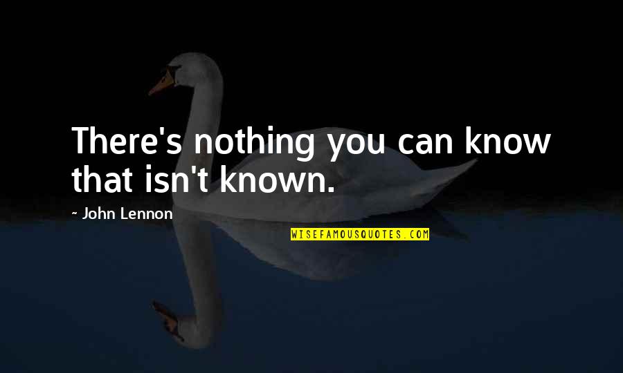 Contesta Quotes By John Lennon: There's nothing you can know that isn't known.