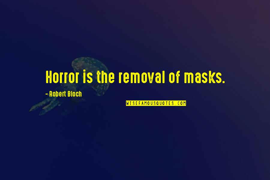 Contestable Period Quotes By Robert Bloch: Horror is the removal of masks.