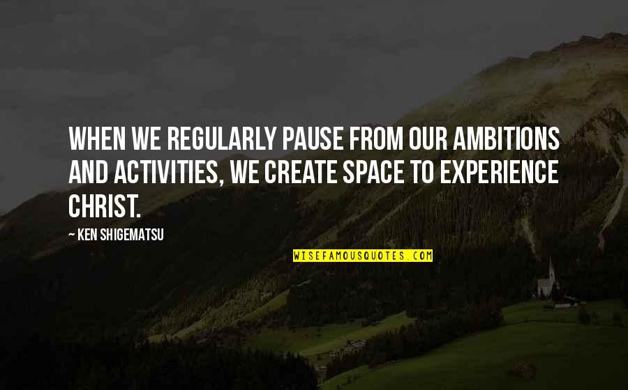 Contestacion Significado Quotes By Ken Shigematsu: When we regularly pause from our ambitions and Contestacion Significado Quotes By Ken Shigematsu: When we regularly pause from our ambitions and