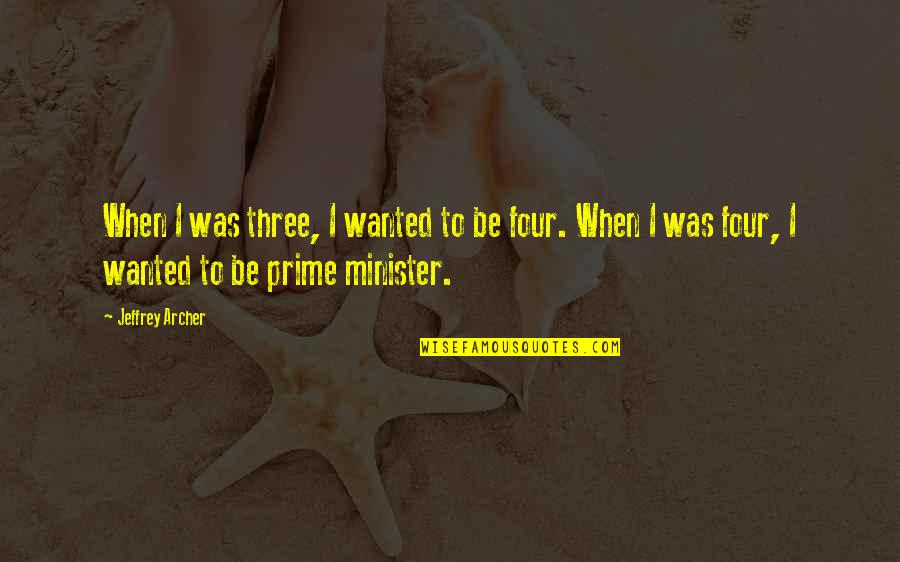 Contestado War Quotes By Jeffrey Archer: When I was three, I wanted to be