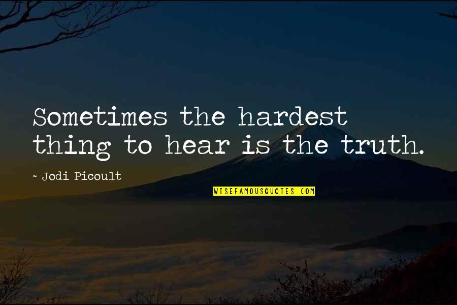 Contestadoras Quotes By Jodi Picoult: Sometimes the hardest thing to hear is the Contestadoras Quotes By Jodi Picoult: Sometimes the hardest thing to hear is the