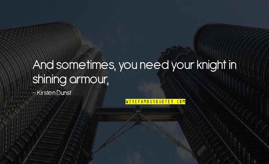 Contestando En Quotes By Kirsten Dunst: And sometimes, you need your knight in shining Contestando En Quotes By Kirsten Dunst: And sometimes, you need your knight in shining