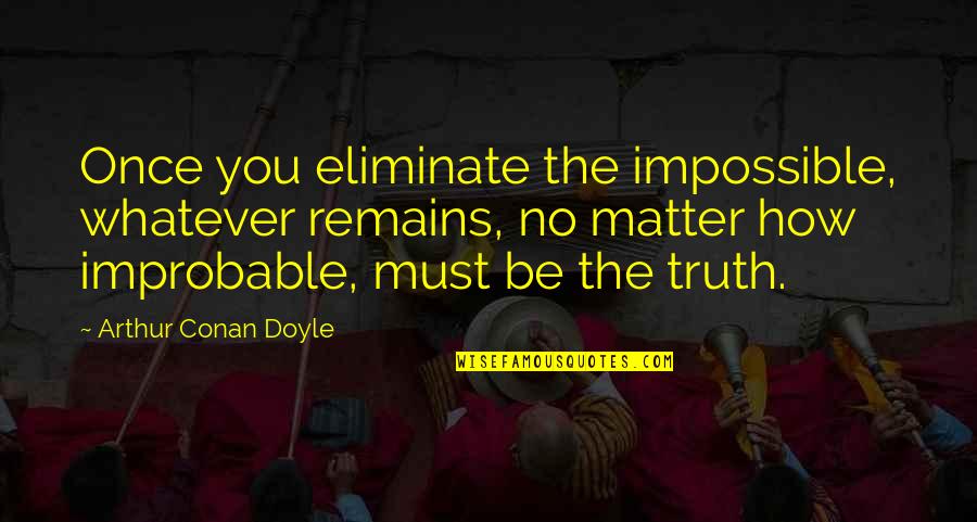 Contestant Leaves Quotes By Arthur Conan Doyle: Once you eliminate the impossible, whatever remains, no Contestant Leaves Quotes By Arthur Conan Doyle: Once you eliminate the impossible, whatever remains, no
