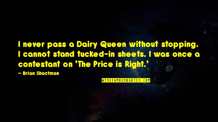 Contestant Quotes By Brian Shactman: I never pass a Dairy Queen without stopping.
