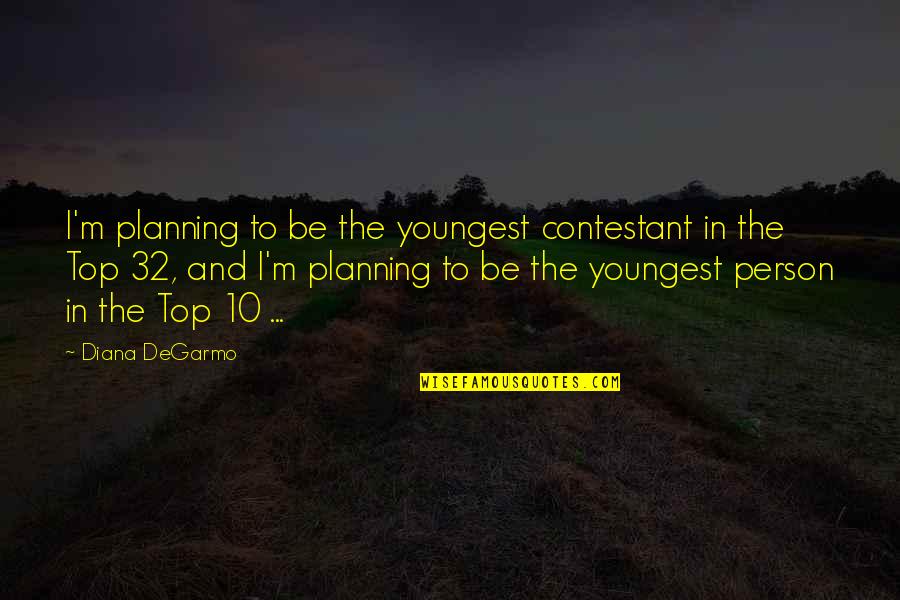 Contestant Quotes By Diana DeGarmo: I'm planning to be the youngest contestant in