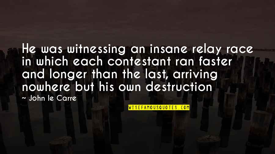 Contestant Quotes By John Le Carre: He was witnessing an insane relay race in