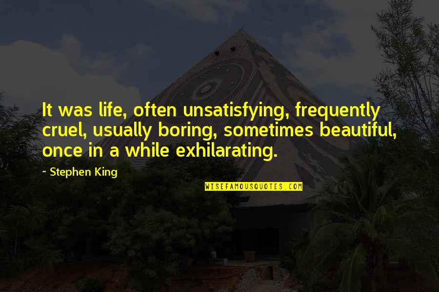 Contestant Quotes By Stephen King: It was life, often unsatisfying, frequently cruel, usually