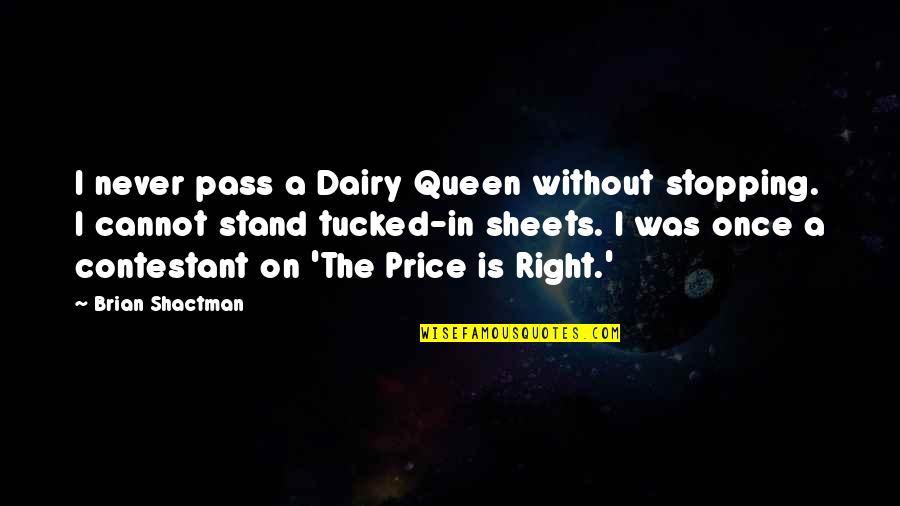 Contestant's Quotes By Brian Shactman: I never pass a Dairy Queen without stopping.