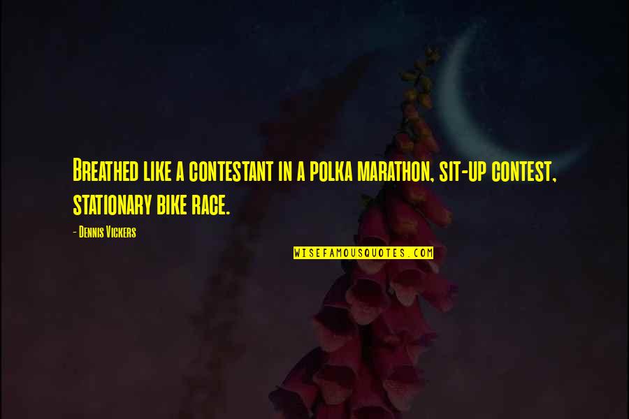 Contestant's Quotes By Dennis Vickers: Breathed like a contestant in a polka marathon,