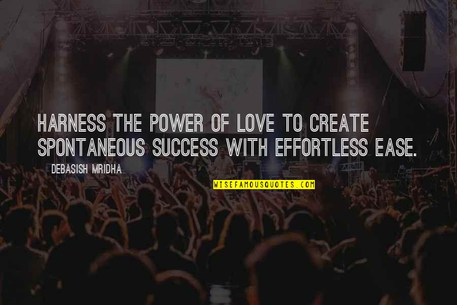 Contestas Vosotros Quotes By Debasish Mridha: Harness the power of love to create spontaneous