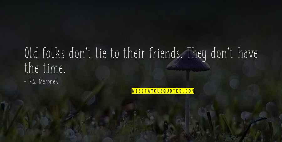 Contestasion Quotes By P.S. Meronek: Old folks don't lie to their friends. They