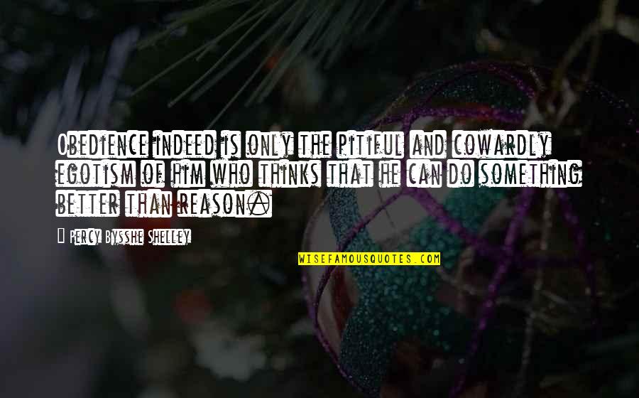 Contestation Quotes By Percy Bysshe Shelley: Obedience indeed is only the pitiful and cowardly