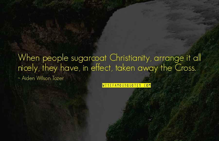 Contested Quotes By Aiden Wilson Tozer: When people sugarcoat Christianity, arrange it all nicely,