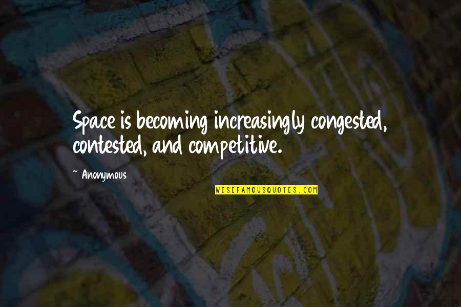 Contested Quotes By Anonymous: Space is becoming increasingly congested, contested, and competitive.