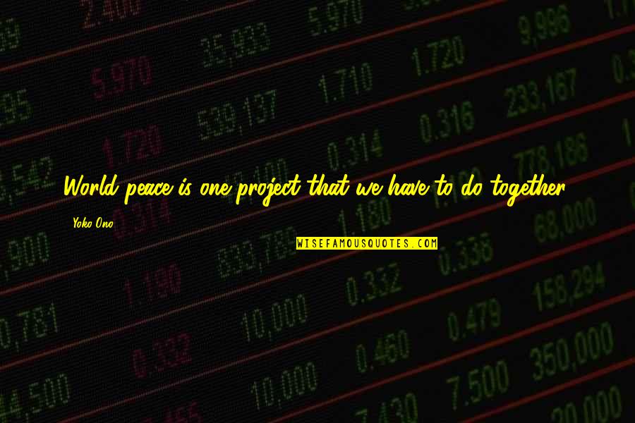 Contesting A Will Quotes By Yoko Ono: World peace is one project that we have