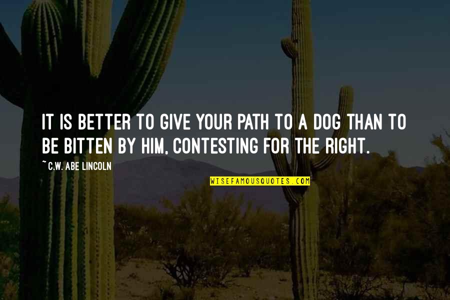 Contesting Quotes By C.W. Abe Lincoln: It is better to give your path to