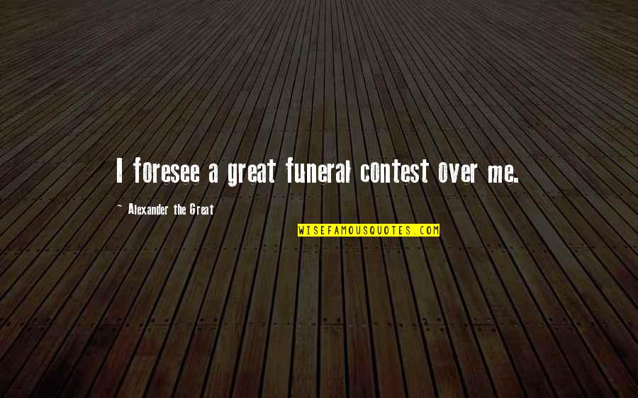 Contests Quotes By Alexander The Great: I foresee a great funeral contest over me.