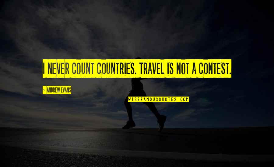 Contests Quotes By Andrew Evans: I never count countries. Travel is not a Contests Quotes By Andrew Evans: I never count countries. Travel is not a
