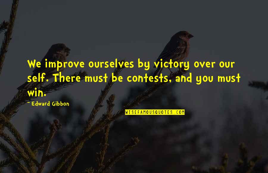 Contests Quotes By Edward Gibbon: We improve ourselves by victory over our self.