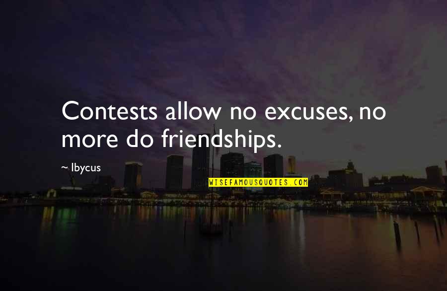 Contests Quotes By Ibycus: Contests allow no excuses, no more do friendships.